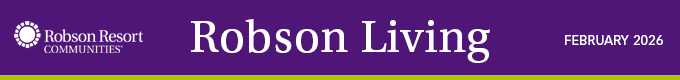 Robson Resort Communities ‑ Robson Living Newsletter ‑ February 2026