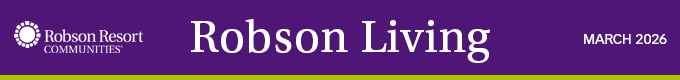 Robson Resort Communities ‑ Robson Living Newsletter ‑ March 2026